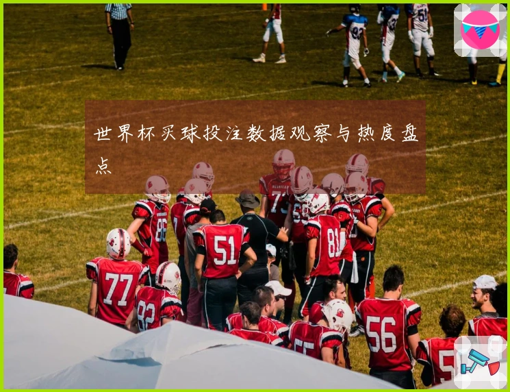 世界杯买球投注数据观察与热度盘点